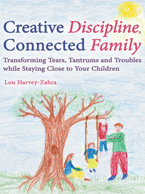 cover image of Creative Discipline, Connected Family: Transforming Tears, Tantrums and Troubles While Staying Close to Your Children